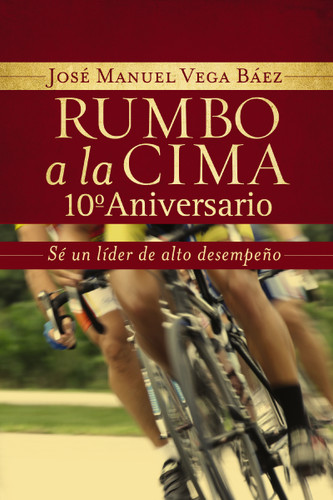 Rumbo a la cima 10º aniversario: Sé un líder de alto desempeño book cover by José Manuel Vega Báez