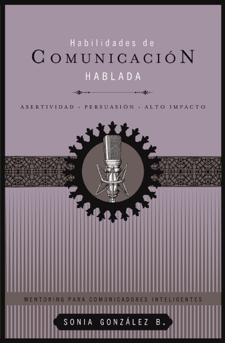 Habilidades de comunicación hablada: Asertividad + persuasión + alto impacto book cover by Sonia González Boysen
