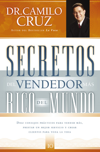 Secretos del vendedor más rico del mundo: Diez consejos prácticos para vender más, prestar un mejor servicio y crear clientes para toda la vida book cover by Camilo Cruz