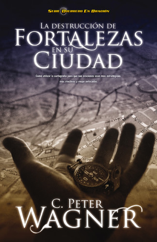 La destrucción de fortalezas en su ciudad: Cómo utilizar la cartografía para que sus oraciones sean más estratégicas, más efectivas y mejor enfocadas book cover by Peter C. Wagner