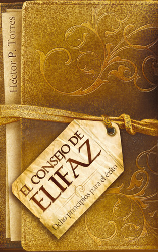 El consejo de Elifaz: Ocho principios para el éxito del libro de Job book cover by Héctor P. Torres