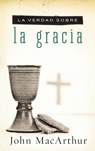 La verdad sobre la gracia book cover by John F. MacArthur