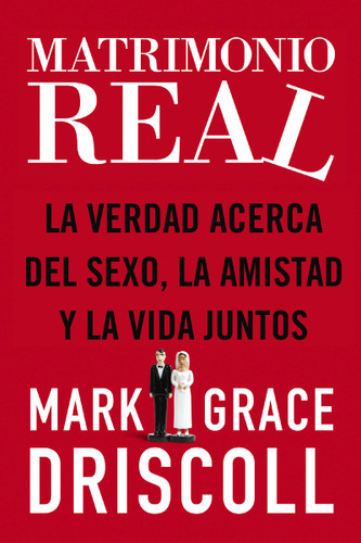 Matrimonio real: La verdad acerca del sexo, la amistad y la vida juntos book cover by Grace Driscoll, Mark Driscoll