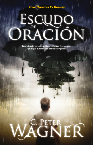 Escudo de oración: Cómo interceder por pastores, líderes cristianos y otros creyentes que ocupan la primera linea en la batalla espiritual book cover by Peter C. Wagner