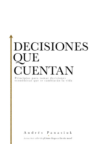 Decisiones que cuentan: Principios para tomar decisiones económicas que te cambiarán la vida book cover by Andrés Panasiuk