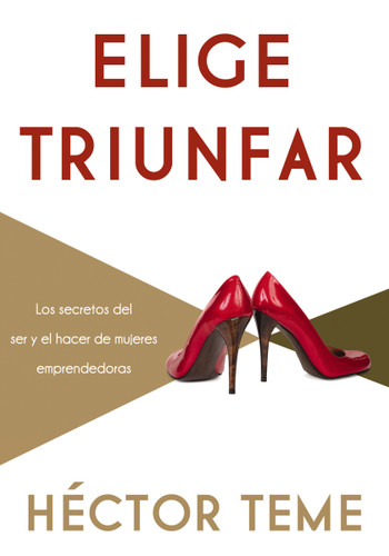 Elige triunfar: Los secretos del ser y el hacer de mujeres emprendedoras book cover by Héctor Teme