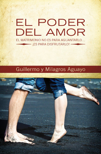 El poder del amor: El matrimonio no es para aguantarlo... ¡es para disfrutarlo! book cover by Guillermo and Milagros Aguayo