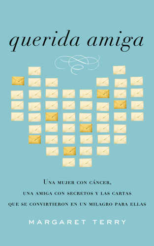 Querida amiga: Una mujer con cáncer, una amiga con secretos y las cartas que se convirtieron en un milagro para ellas book cover by Margaret Terry