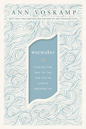 WayMaker: Finding the Way to the Life You’ve Always Dreamed Of book cover by Ann Voskamp