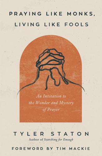 Praying Like Monks, Living Like Fools: An Invitation to the Wonder and Mystery of Prayer book cover by Tyler Staton