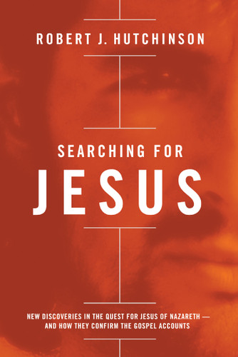 Searching for Jesus: New Discoveries in the Quest for Jesus of Nazareth---and How They Confirm the Gospel Accounts book cover by Robert J. Hutchinson