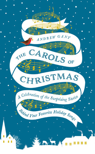 The Carols of Christmas: A Celebration of the Surprising Stories Behind Your Favorite Holiday Songs book cover by Andrew Gant
