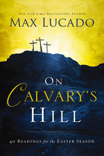 On Calvary's Hill: 40 Readings for the Easter Season (A 40-Day Lent Devotional) book cover by Max Lucado