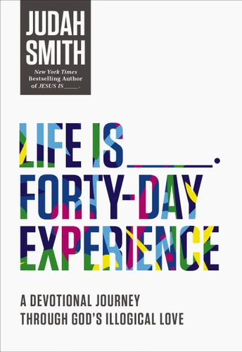 Life Is _____ Forty-Day Experience: A Devotional Journey Through God's Illogical Love (40 Daily Devotions) book cover by Judah Smith