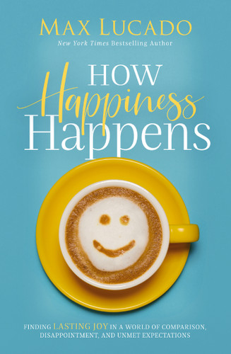 How Happiness Happens: Finding Lasting Joy in a World of Comparison, Disappointment, and Unmet Expectations book cover by Max Lucado