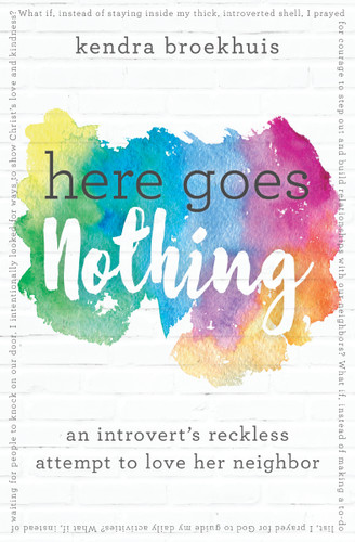 Here Goes Nothing: An Introvert's Reckless Attempt to Love Her Neighbor book cover by Kendra Broekhuis