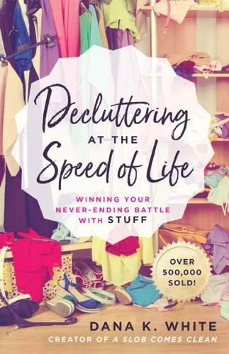 Decluttering at the Speed of Life: Winning Your Never-Ending Battle with Stuff book cover by Dana K. White