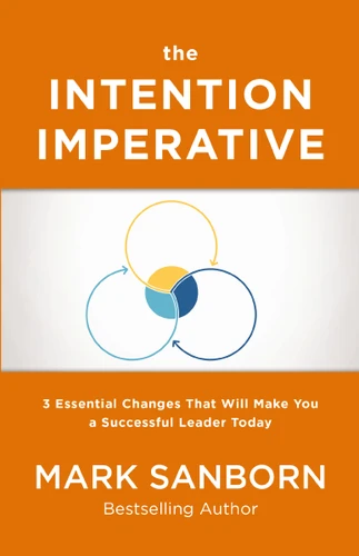 The Intention Imperative: 3 Essential Changes That Will Make You a Successful Leader Today book cover by Mark Sanborn