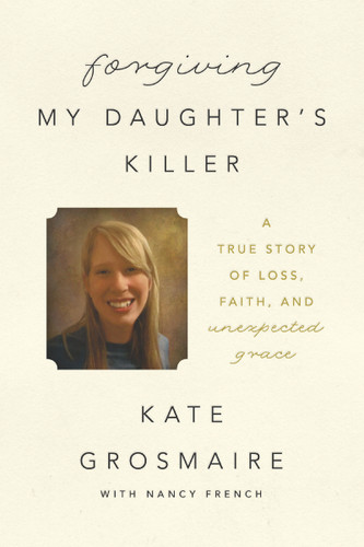 Forgiving My Daughter's Killer: A True Story of Loss, Faith, and Unexpected Grace book cover by Kate Grosmaire