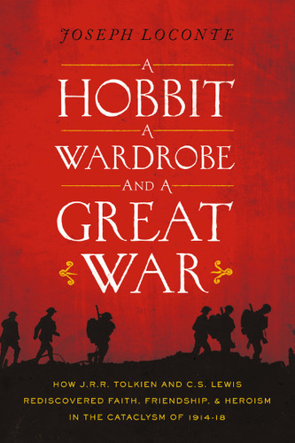 A Hobbit, a Wardrobe, and a Great War: How J.R.R. Tolkien and C.S. Lewis Rediscovered Faith, Friendship, and Heroism in the Cataclysm of 1914-1918 book cover by Joseph Loconte