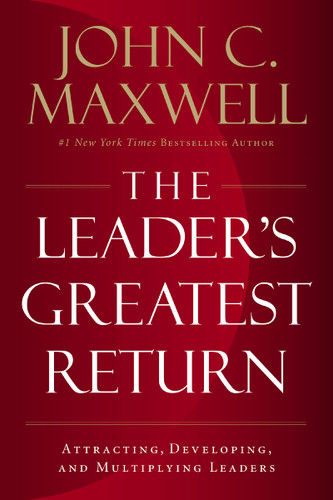 The Leader's Greatest Return: Attracting, Developing, and Multiplying Leaders book cover by John C. Maxwell