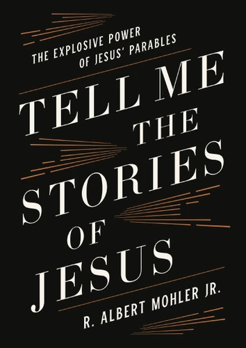 Tell Me the Stories of Jesus: The Explosive Power of Jesus’ Parables book cover by R. Albert Mohler, Jr.