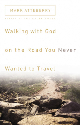 Walking with God on the Road You Never Wanted to Travel book cover by Mark Atteberry