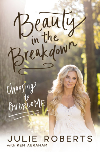 Beauty in the Breakdown: Choosing to Overcome book cover by Julie Roberts, Ken Abraham