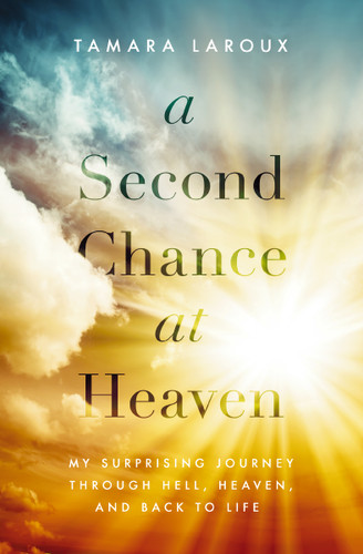 A Second Chance at Heaven: My Surprising Journey Through Hell, Heaven, and Back to Life book cover by Tamara Laroux