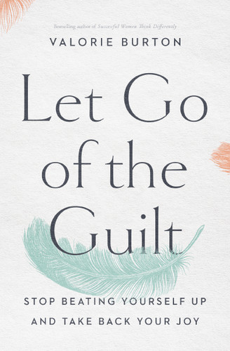 Let Go of the Guilt: Stop Beating Yourself Up and Take Back Your Joy book cover by Valorie Burton