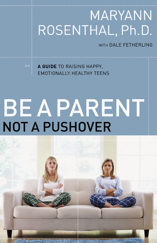 Be a Parent, Not a Pushover: A Guide to Raising Happy, Emotionally Healthy Teens book cover by Dr. Maryann Rosenthal