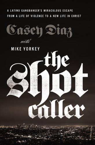 The Shot Caller: A Latino Gangbanger’s Miraculous Escape from a Life of Violence to a New Life in Christ book cover by Casey Diaz