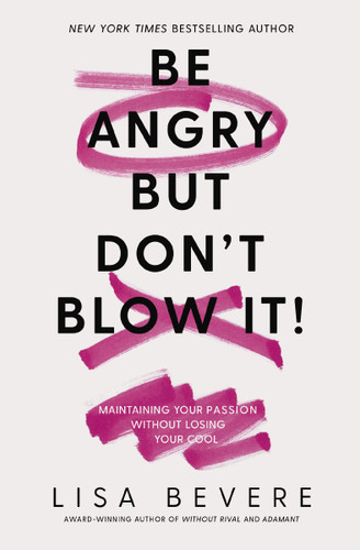 Be Angry, But Don't Blow It: Maintaining Your Passion Without Losing Your Cool book cover by Lisa Bevere