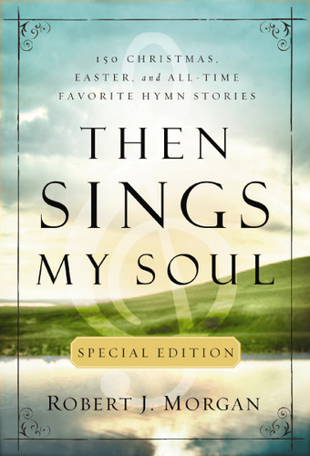Then Sings My Soul Special Edition: 150 Christmas, Easter, and All-Time Favorite Hymn Stories book cover by Robert J. Morgan