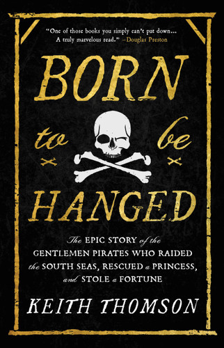Born to Be Hanged: The Epic Story of the Gentlemen Pirates Who Raided the South Seas, Rescued a Princess, and Stole a Fortune book cover by Keith Thomson