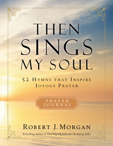 Then Sings My Soul Prayer Journal: 52 Hymns that Inspire Joyous Prayer book cover by Robert J. Morgan