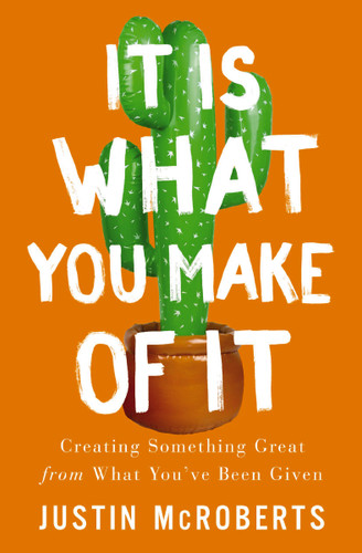 It Is What You Make of It: Creating Something Great from What You’ve Been Given book cover by Justin McRoberts