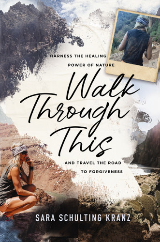 Walk Through This: Harness the Healing Power of Nature and Travel the Road to Forgiveness book cover by Sara Schulting Kranz