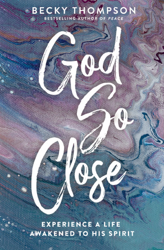 God So Close: Experience a Life Awakened to His Spirit book cover by Becky Thompson