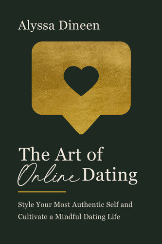The Art of Online Dating: Style Your Most Authentic Self and Cultivate a Mindful Dating Life book cover by Alyssa Dineen