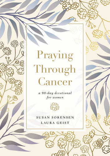 Praying Through Cancer: A 90-Day Devotional for Women book cover by Susan Sorensen, Laura Geist