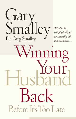 Winning Your Husband Back Before It's Too Late: Whether He's Left Physically or Emotionally All That Matters Is... book cover by Gary Smalley, Greg Smalley