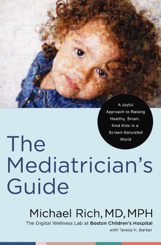 The Mediatrician's Guide: A Joyful Approach to Raising Healthy, Smart, Kind Kids in a Screen-Saturated World book cover by Michael Rich, MD, MPH