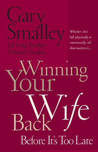 Winning Your Wife Back Before It's Too Late: Whether She's Left Physically or Emotionally All That Matters Is... book cover by Gary Smalley, Deborah Smalley, Greg Smalley
