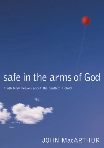 Safe in the Arms of God: Truth from Heaven About the Death of a Child – Biblical Comfort for Christian Parents and Families Experiencing Grief and Loss book cover by John F. MacArthur