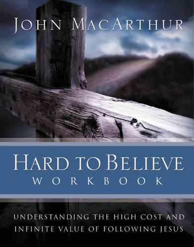 Hard to Believe Workbook: The High Cost and Infinite Value of Following Jesus book cover by John F. MacArthur