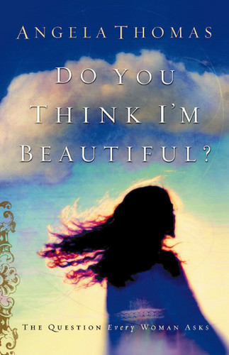 Do You Think I'm Beautiful?: The Question Every Woman Asks book cover by Angela Thomas