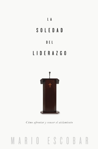 La soledad del liderazgo: Cómo afrontar y vencer el aislamiento book cover by Mario Escobar