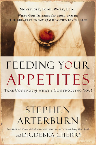 Feeding Your Appetites: Take Control of What's Controlling You book cover by Stephen Arterburn, Debra Cherry