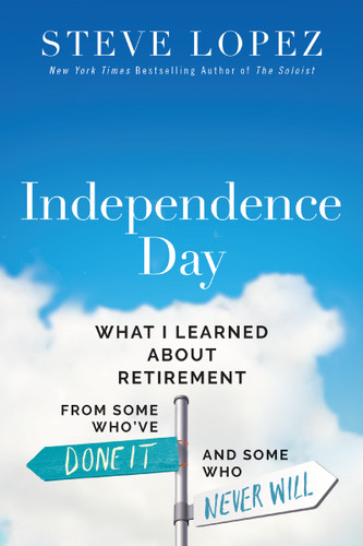 Independence Day: What I Learned About Retirement from Some Who’ve Done It and Some Who Never Will book cover by Steve Lopez